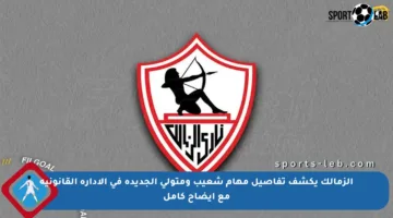 الزمالك يكشف تفاصيل مهام شعيب ومتولي الجديدة في الإدارة القانونية مع إيضاح كامل